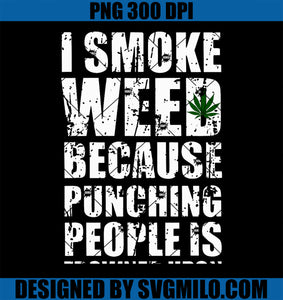 I Smoke Weed Because Punching People Is Frowned Upon PNG