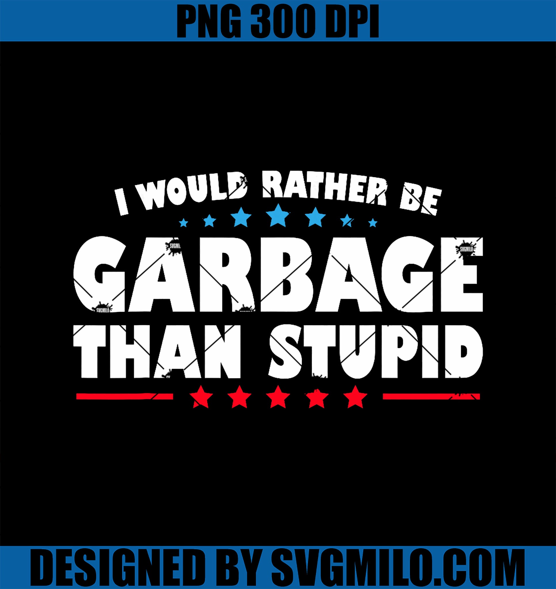 I Would Rather Be Garbage Than Stupid PNG