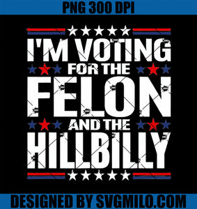 I_M VOTING FOR THE FELON & THE HILLBILLY 2024 Pro Trump Meme PNG