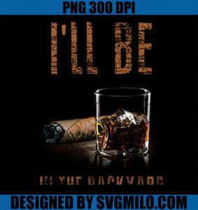 I_ll Be In The Backyard Shirt Funny Cigar And Bourbon PNG