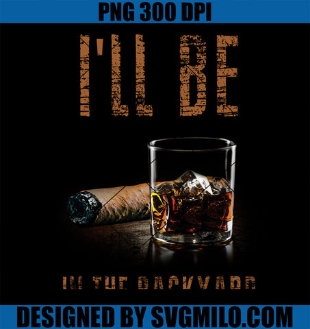 I_ll Be In The Backyard Shirt Funny Cigar And Bourbon PNG