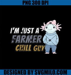 I_m Just A Farmer Axolotl Chill Guy PNG