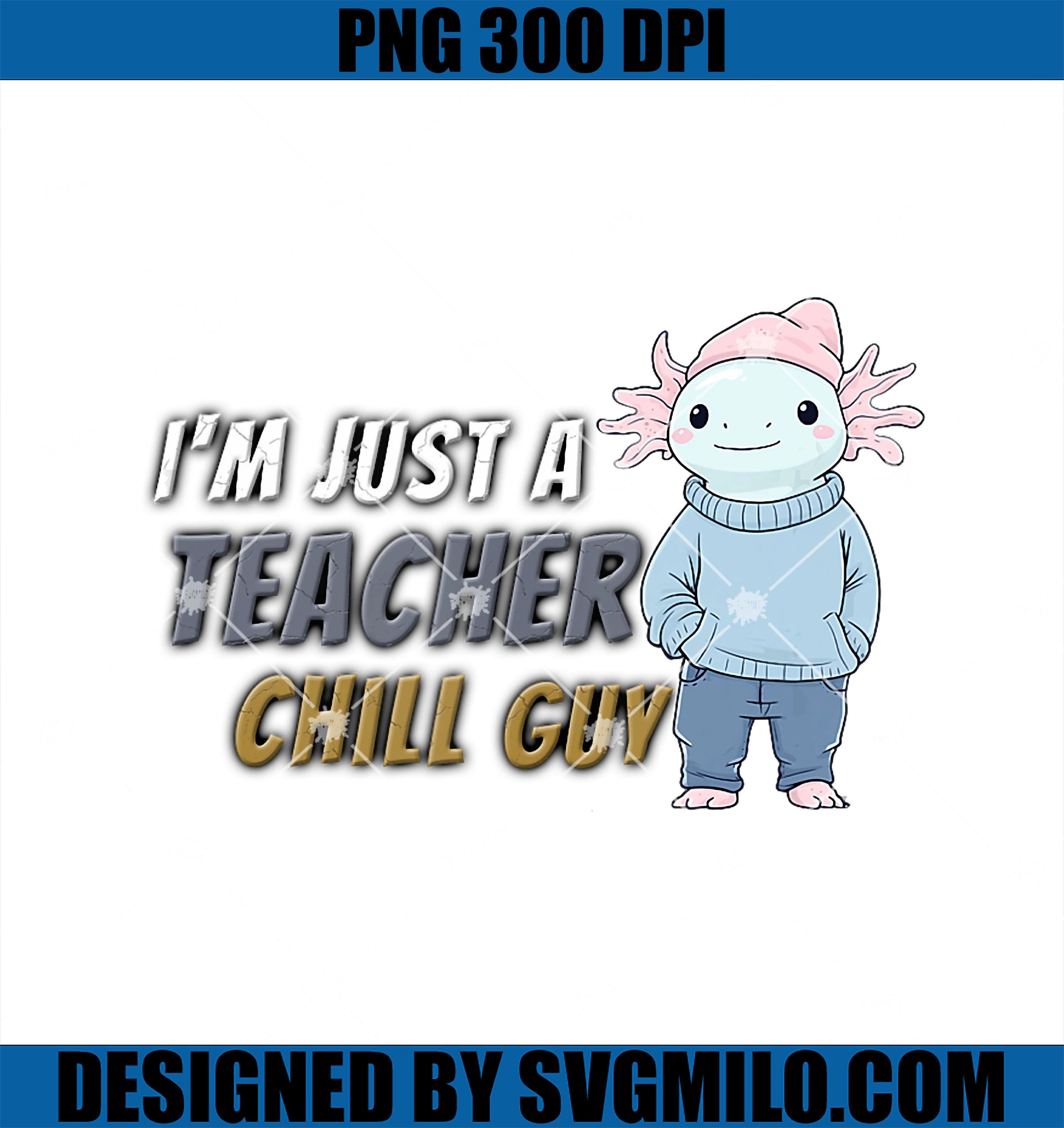 I_m Just A Teacher Axolotl Chill Guy PNG