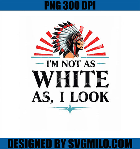 I_m Not As White As I Look Native American Indian Day Pride PNG