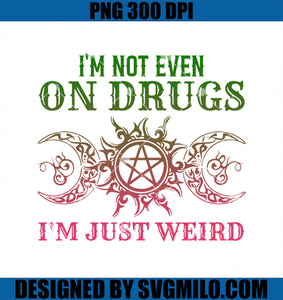 I_m Not Even On Drugs PNG, I_m Just Weird Weed Smoking PNG