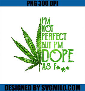 I_m Not Perfect But I_m Dope As Fuck Weed 420 Stoner Gift PNG