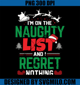 I_m On The Naughty List And I Regret Nothing Funny Christmas PNG