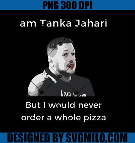 I_m Tanka Jahari But I Would Never Order a Whole Pizza lover PNG