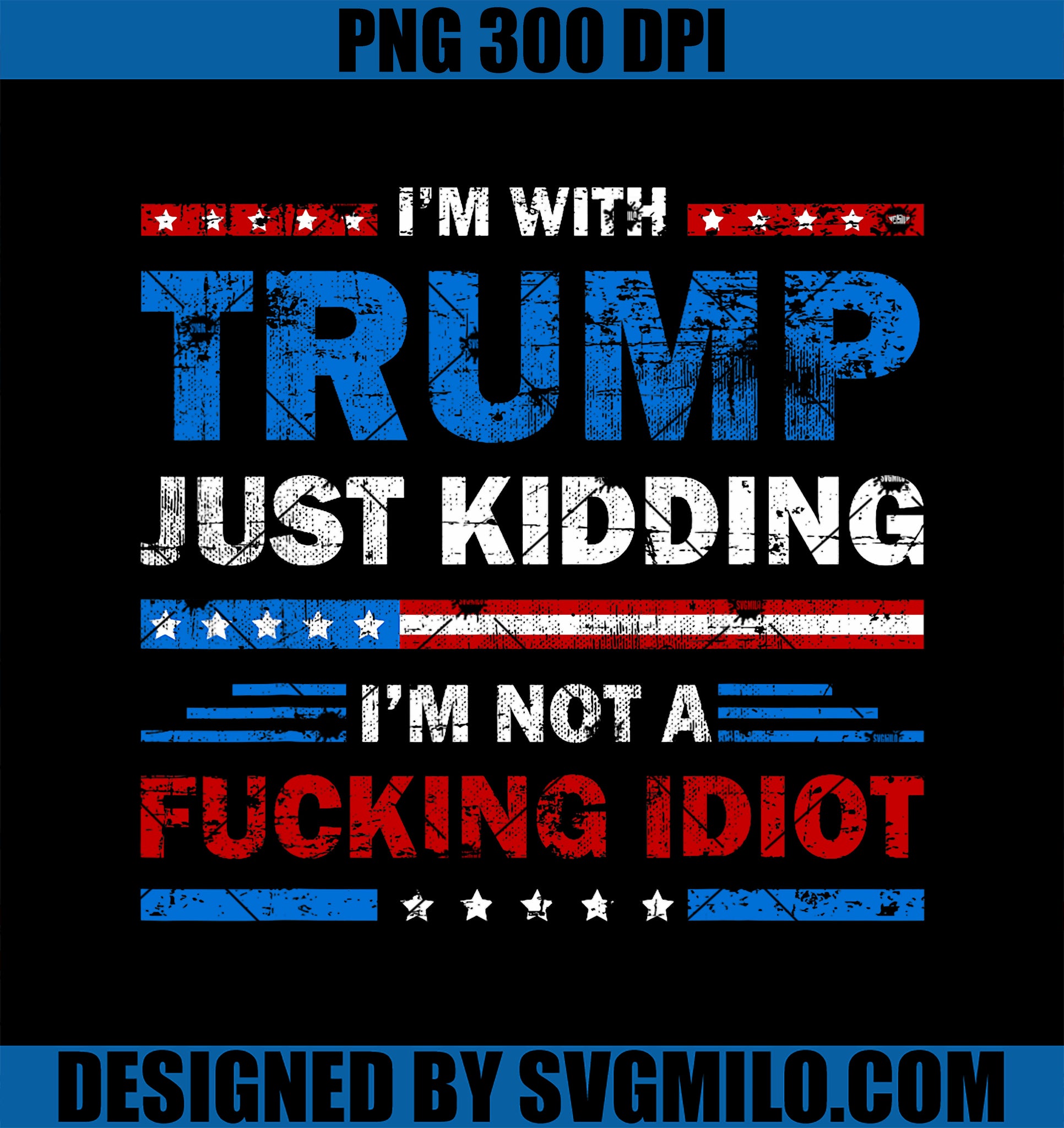 I_m With Trump Just Kidding PNG, I_m Not A Fucking Idiot Sarcasm PNG