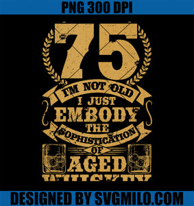 I_m not Old Whiskey Bourbon 75th Birthday Whiskey Drinker PNG