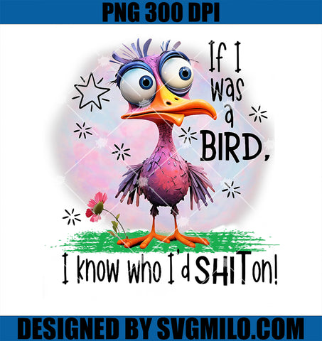 If I Was A Bird I Know Who I_d Shit On PNG