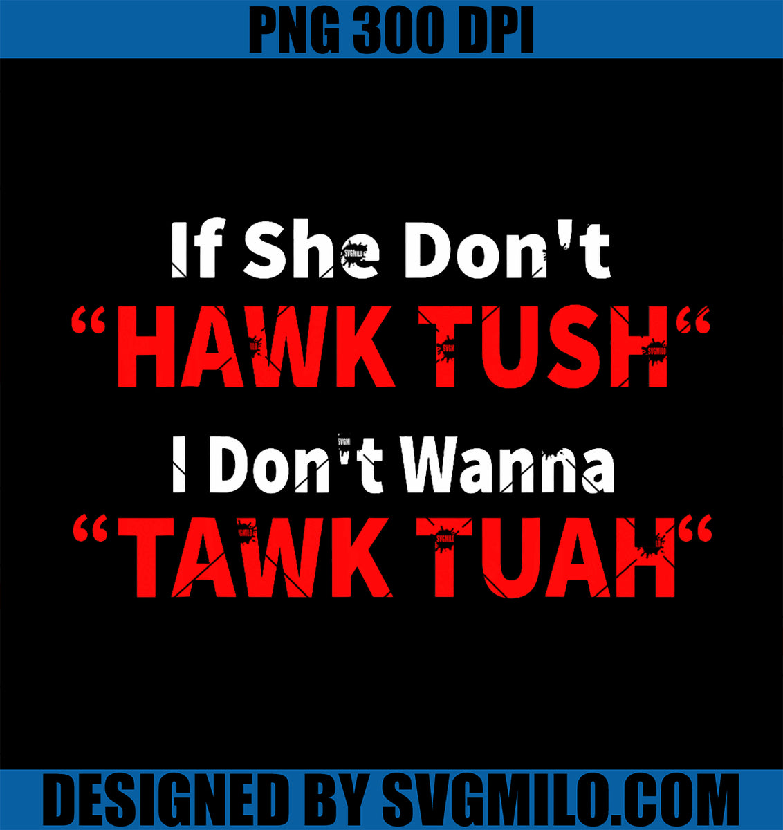 If_She_Don_t_Hawk_Tuah_I_Don_t_Wanna_PNG_Funny_Hawk_Tuah_24_PNG_copy ...