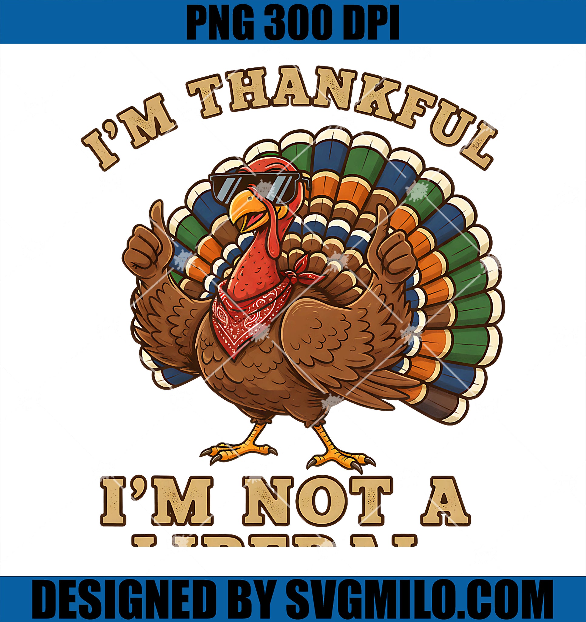 Im Thankful Im Not A Liberal Turkey PNG, Thanksgiving Patriotic PNG