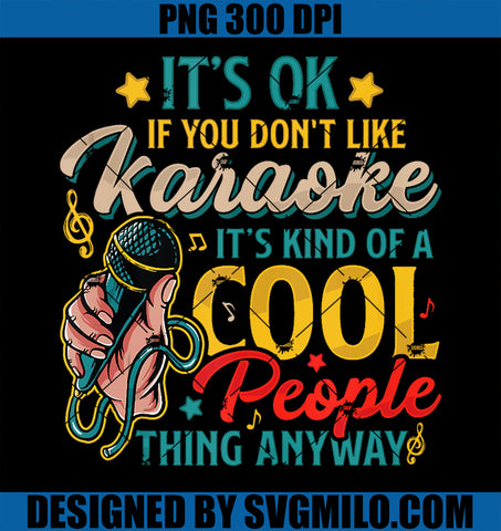 It's Ok If You Don't Like Karaoke It's Kind Of A Cool People PNG