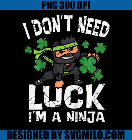 Kids St Patricks Day PNG, Dont Need Luck Im Ninja Saint Pattys PNG