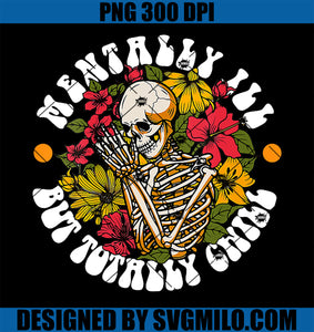 Mentally Ill But Totally Chill PNG, Retro Skeleton PNG, Halloween Skeleton Flowers PNG