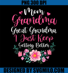 Mom Grandma Great Grandma I Just Keep Getting Better Mother PNG
