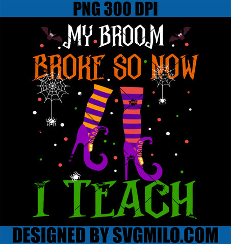 My Broom Broke So Now I Teach PNG,  Funny Teacher Witch Halloween PNG