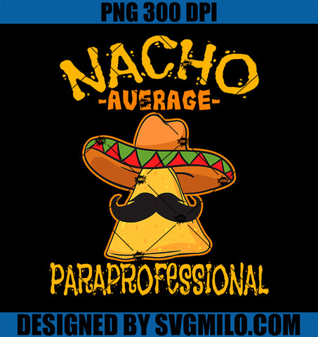 Nacho Average Paraprofessional PNG, Teacher Aides Cinco De Mayo PNG