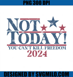 Not Today You Can't Kill Freedom 2024 PNG, Trump Shot 2024 PNG