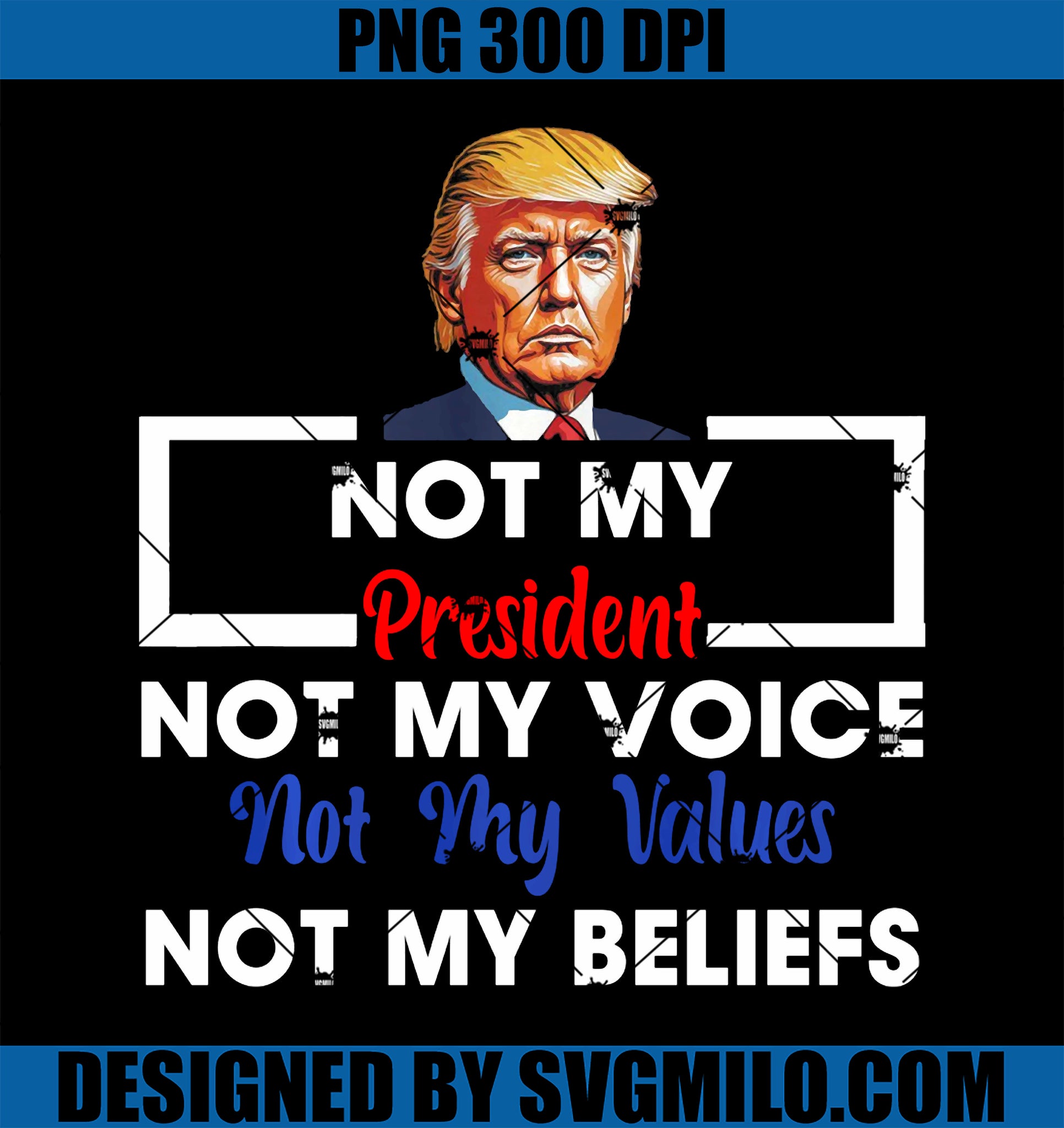 Not My President Not My Voice Not My Value Not My Beliefs PNG