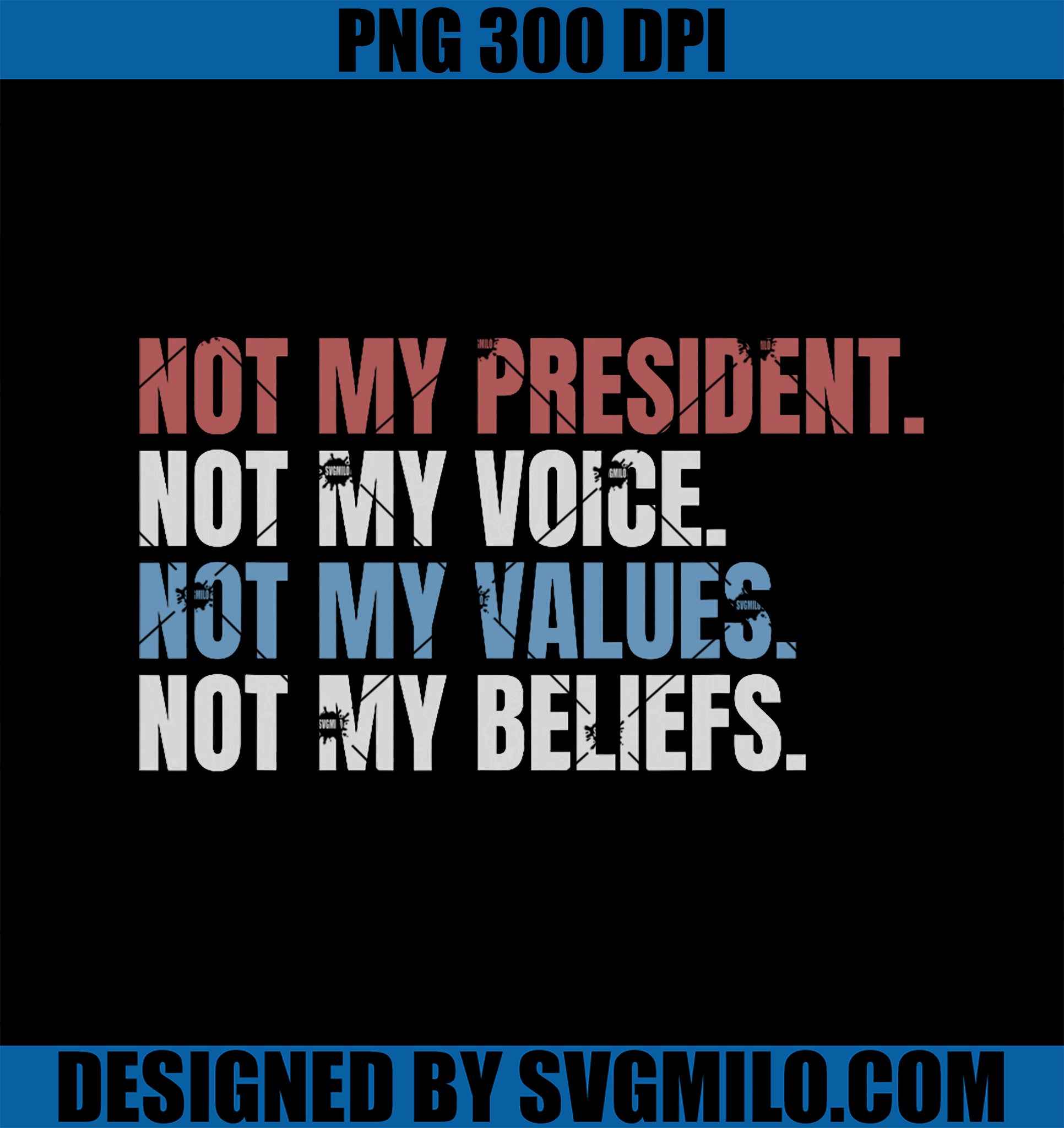 Not My President Not My Voice Not My Values Not My Beliefs PNG