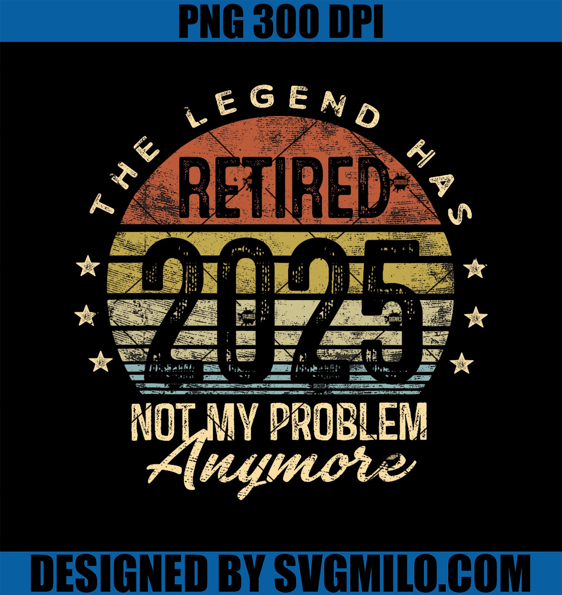 Retired 2025 Not My Problem Anymore Retirement PNG