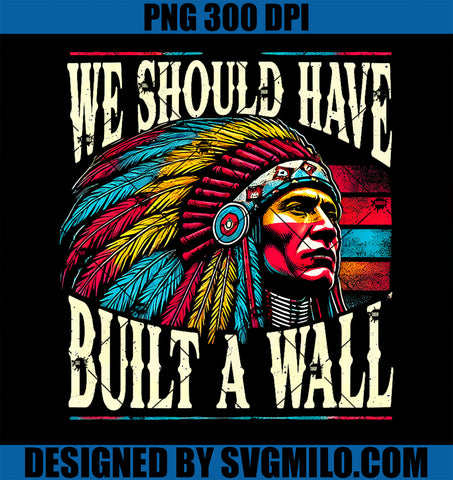 Retro We Should Have Built A Wall Native American Heritage PNG