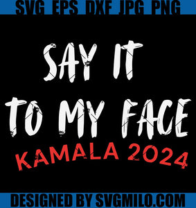 Say It To My Face SVG, Kamala Harris SVG