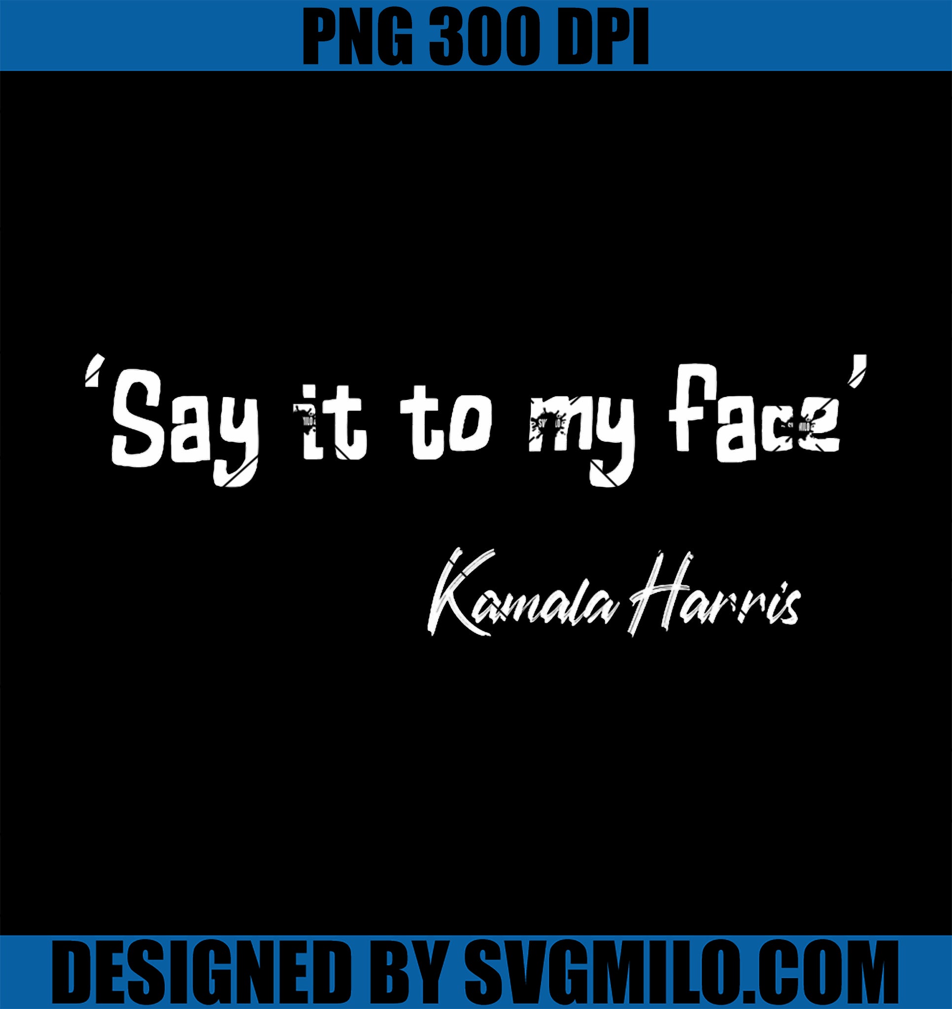 Say It to My Face Kamala Harris 2024 Quote PNG