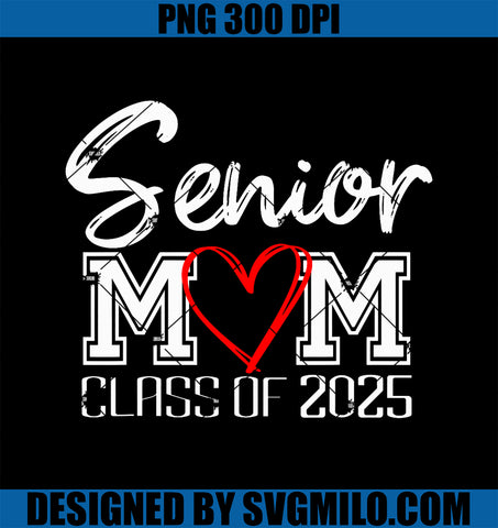 Senior Mom Class Of 2025 PNG, Proud Mom Of Graduate  Heart Mom PNG