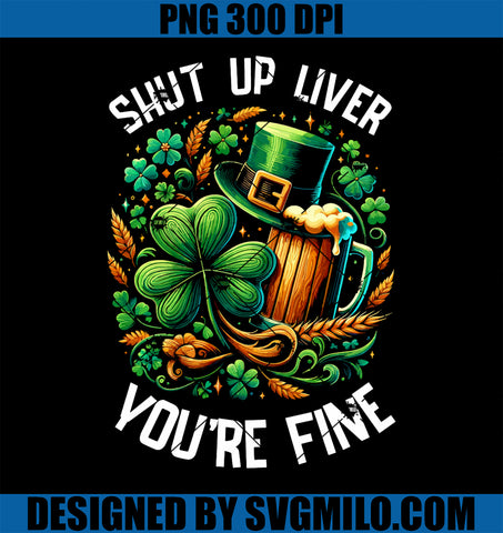 Shut Up Liver You're Fine PNG, Irish St Patricks Day Drinking PNG