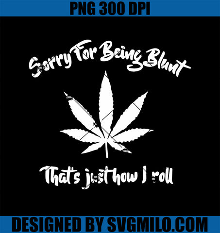 Sorry For Being Blunt That_s Just How I Roll Funny Weed PNG