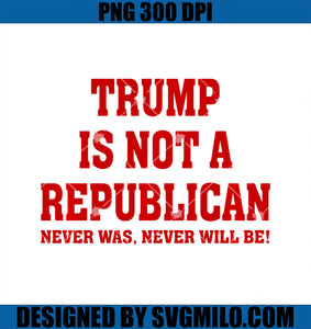 TRUMP IS NOT A REPUBLICAN NEVER WAS NEVER WILL BE PNG, ANTI-TRUMP PNG