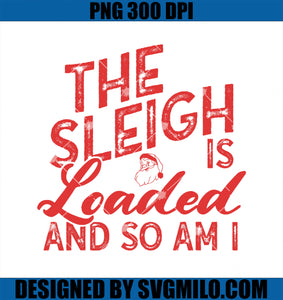 The Sleigh Is Loaded And So Am I PNG, Funny Santa Christmas PNG