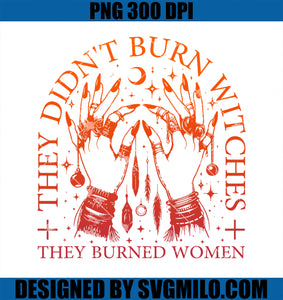 They Didn_t Burn Witches PNG, They Burned Women Witchy Halloween PNG