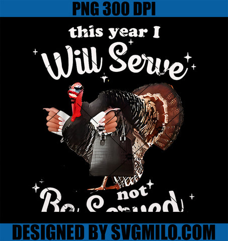 This Year I Will Serve Not Be Served Thanksgiving Turkey PNG