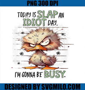 Today Is Slap An Idiot Day I_m Gonna Be Busy PNG