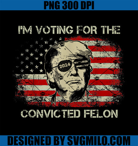 Trump 2024 Convicted Felon PNG, I'm Voting Convicted Felon 2024 PNG