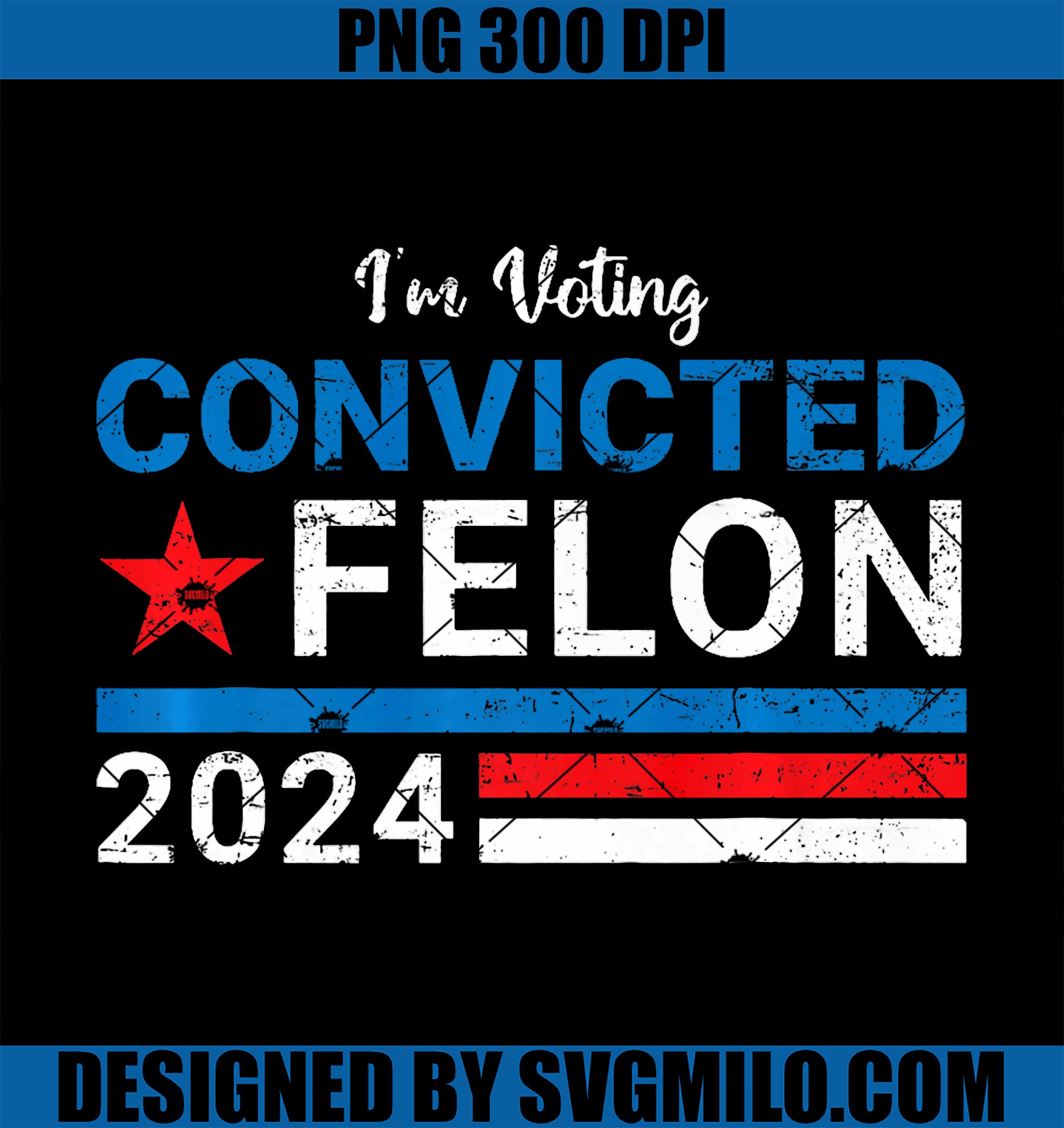 Trump 2024 Convicted Felon PNG, I'm Voting Convicted Felon 2024 Premium PNG