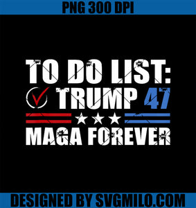 Trump 47 Outfit PNG, To Do List Trump 47 Maga Forever PNG