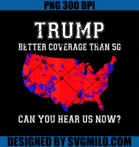 Trump Better Coverage Than 5G Can You Hear us Now PNG