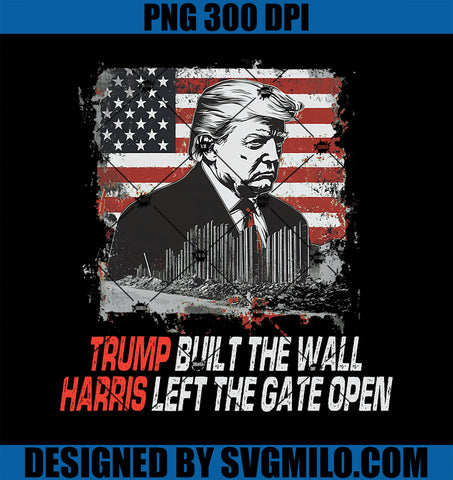 Trump Built The Wall Harris Left The Gate Open 2024 Election PNG