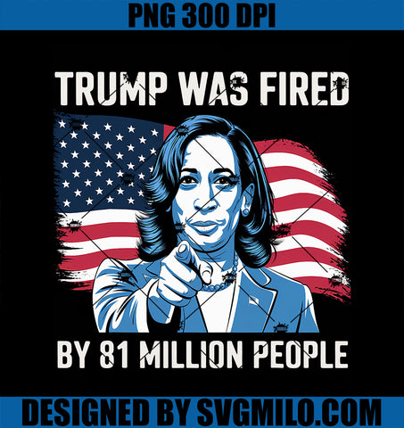 Trump Was Fired By 81 Million People Kamala PNG