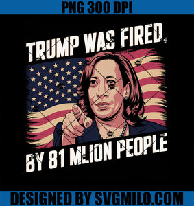 Trump Was Fired By 81 Million People Kamala Quote Saying PNG