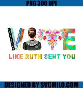 Vote Like Ruth Sent You RBG Feminist Voting Inspirational PNG