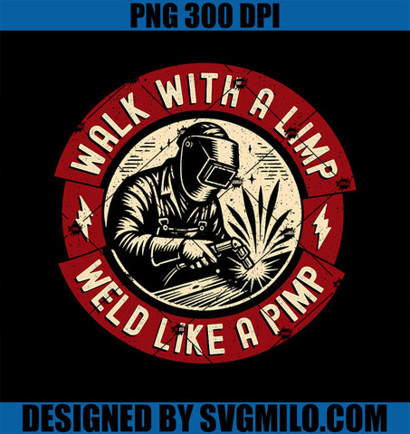 Walk With A Limp Weld Like A Pimp Funny Welding Welder PNG