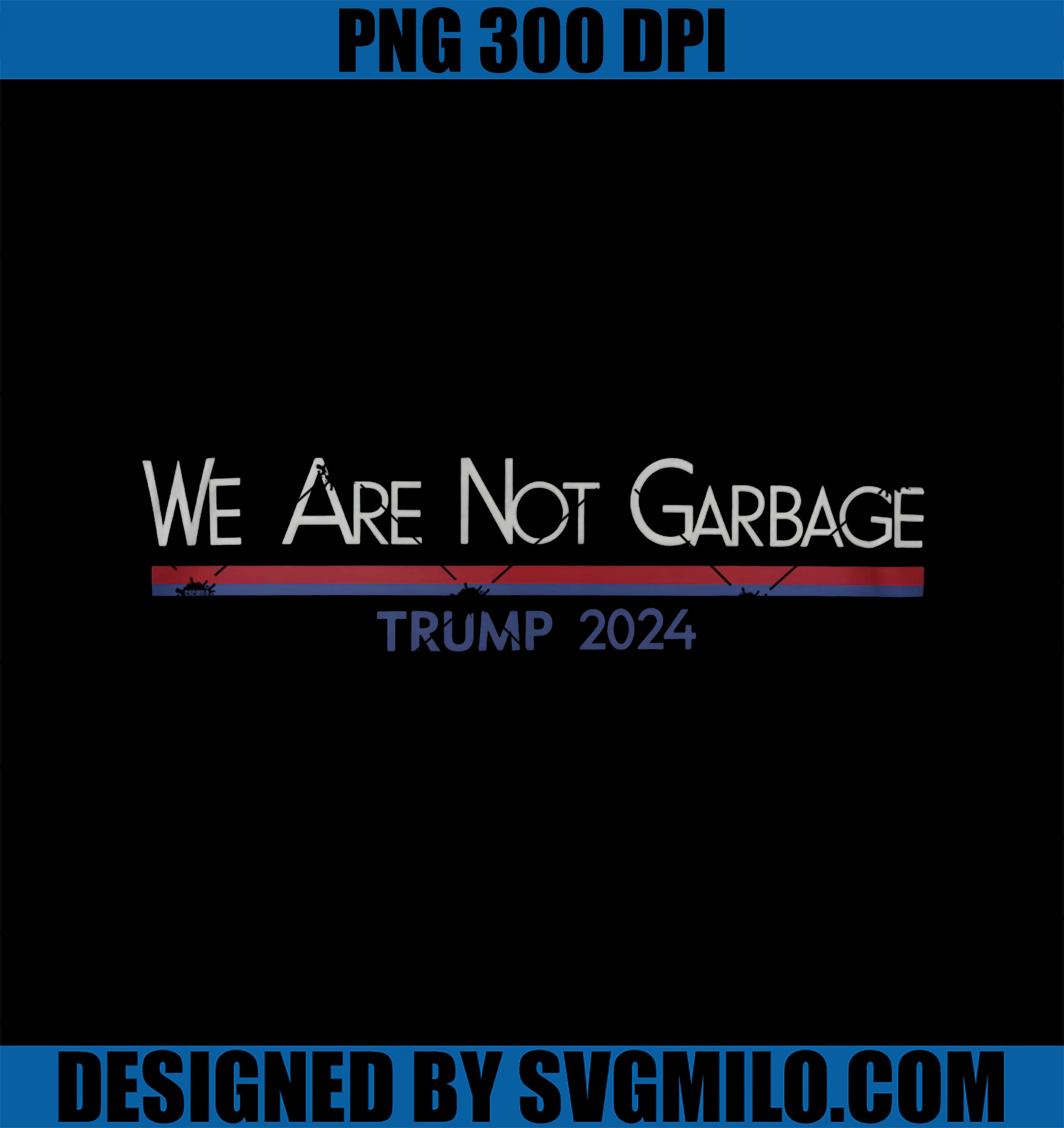 We Are Not Garbage Vote Trump 2024 Election Supporter PNG