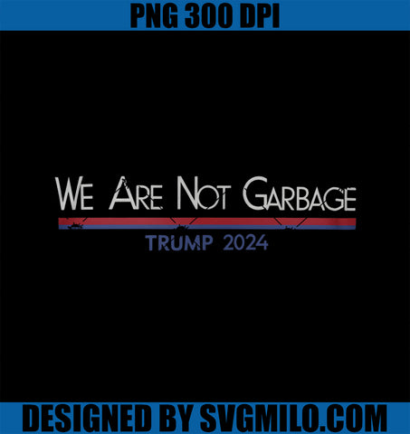 We Are Not Garbage Vote Trump 2024 Election Supporter PNG