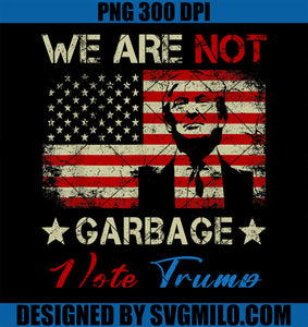 We Are Not Garbage VoteTrump 2024 PNG, Trump Supporter Garbage PNG